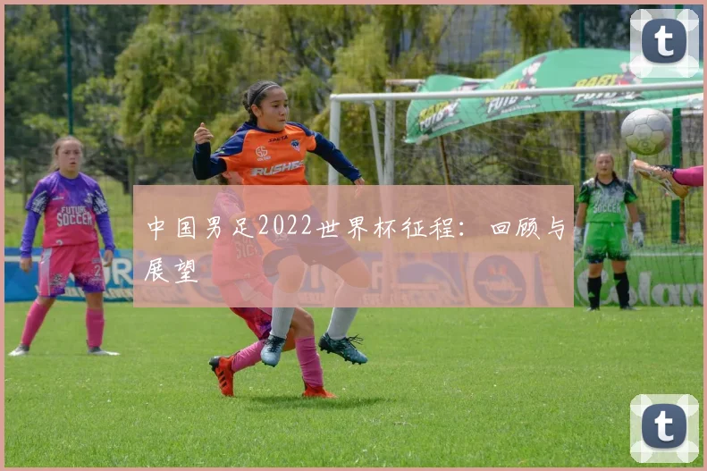 中国男足2022世界杯征程:回顾与展望