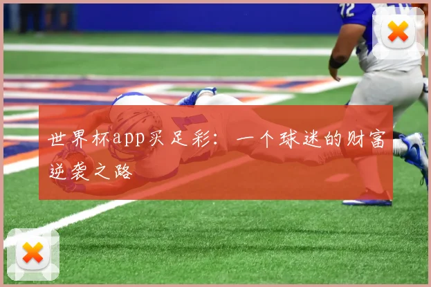 世界杯app买足彩:一个球迷的财富逆袭之路