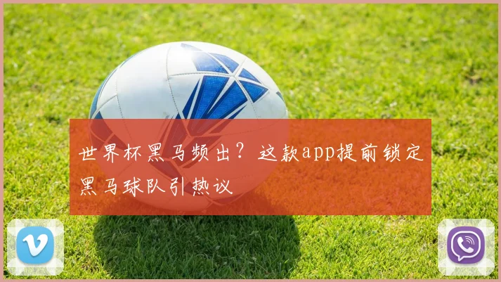 世界杯黑马频出？这款app提前锁定黑马球队引热议